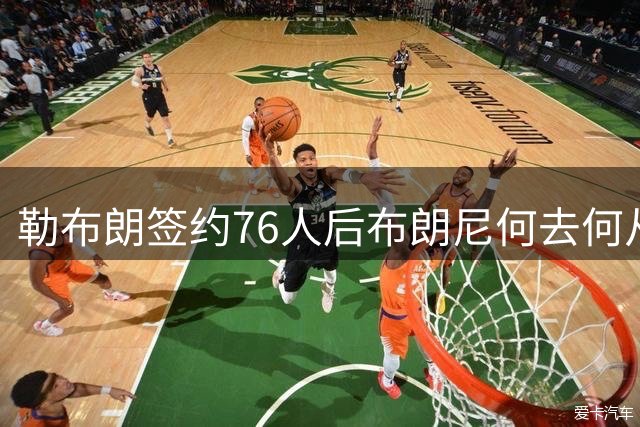 勒布朗签约76人后布朗尼何去何从？湖人已将其合同转为全额保障