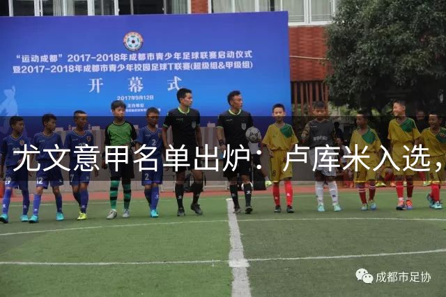 尤文意甲名单出炉：卢库米入选，主力球员缺席