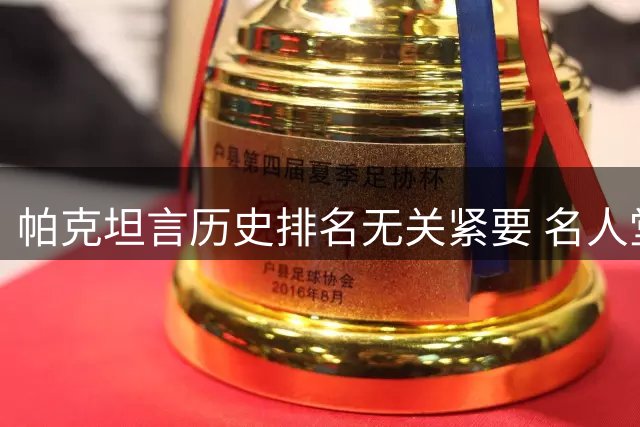 帕克坦言历史排名无关紧要 名人堂与四冠是最好证明