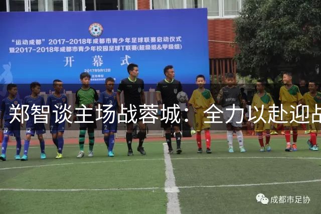 郑智谈主场战蓉城：全力以赴迎战榜首强敌