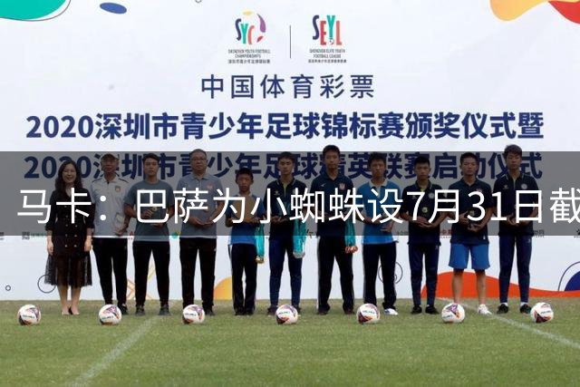 马卡：巴萨为小蜘蛛设7月31日截止日，若超时将寻找其他选择